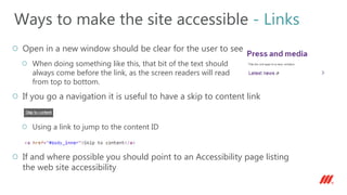 Open in a new window should be clear for the user to see
When doing something like this, that bit of the text should
always come before the link, as the screen readers will read
from top to bottom.
If you go a navigation it is useful to have a skip to content link
Using a link to jump to the content ID
If and where possible you should point to an Accessibility page listing
the web site accessibility
Ways to make the site accessible - Links
 