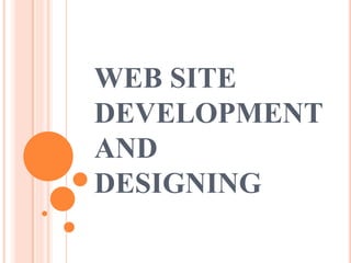 WEB SITE
DEVELOPMENT
AND
DESIGNING
 