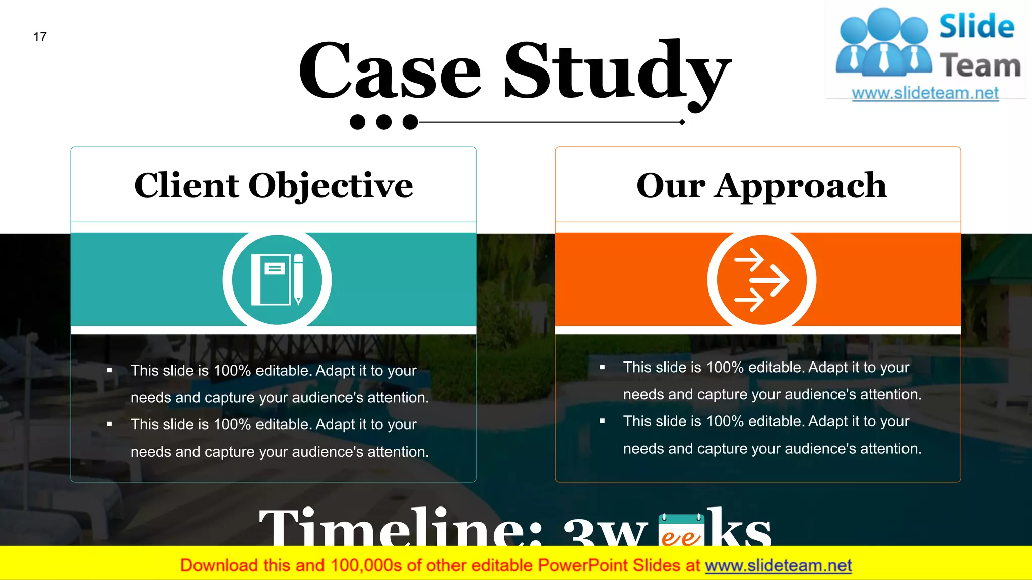 17
▪ This slide is 100% editable. Adapt it to your
needs and capture your audience's attention.
▪ This slide is 100% editable. Adapt it to your
needs and capture your audience's attention.
Client Objective
▪ This slide is 100% editable. Adapt it to your
needs and capture your audience's attention.
▪ This slide is 100% editable. Adapt it to your
needs and capture your audience's attention.
Our Approach
Timeline: 3w ks
Case Study
 