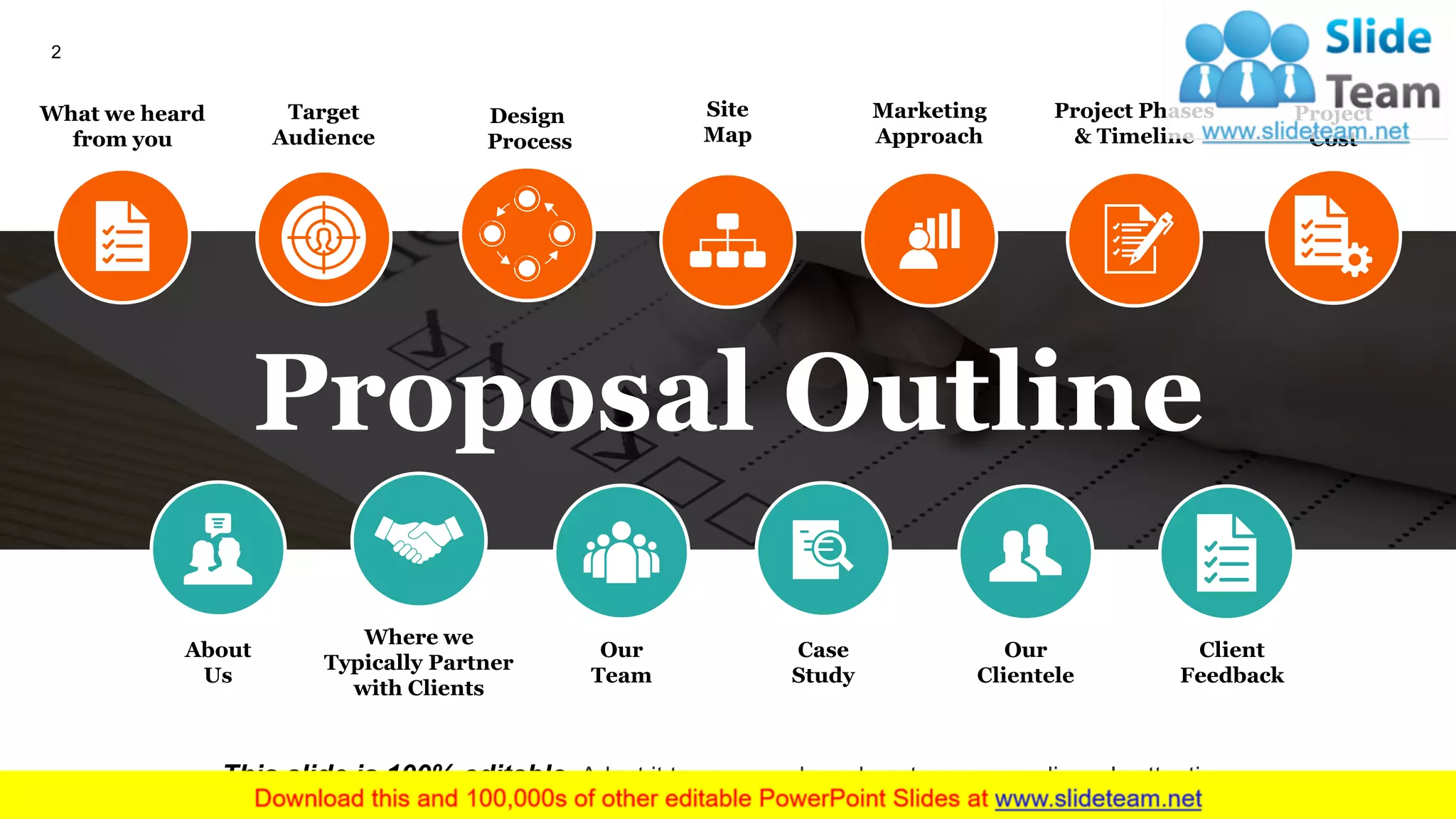 2
Proposal Outline
What we heard
from you
Target
Audience
Site
Map
Marketing
Approach
Project Phases
& Timeline
Project
Cost
Design
Process
About
Us
Where we
Typically Partner
with Clients
Our
Team
Case
Study
Our
Clientele
Client
Feedback
This slide is 100% editable. Adapt it to your needs and capture your audience's attention.
 