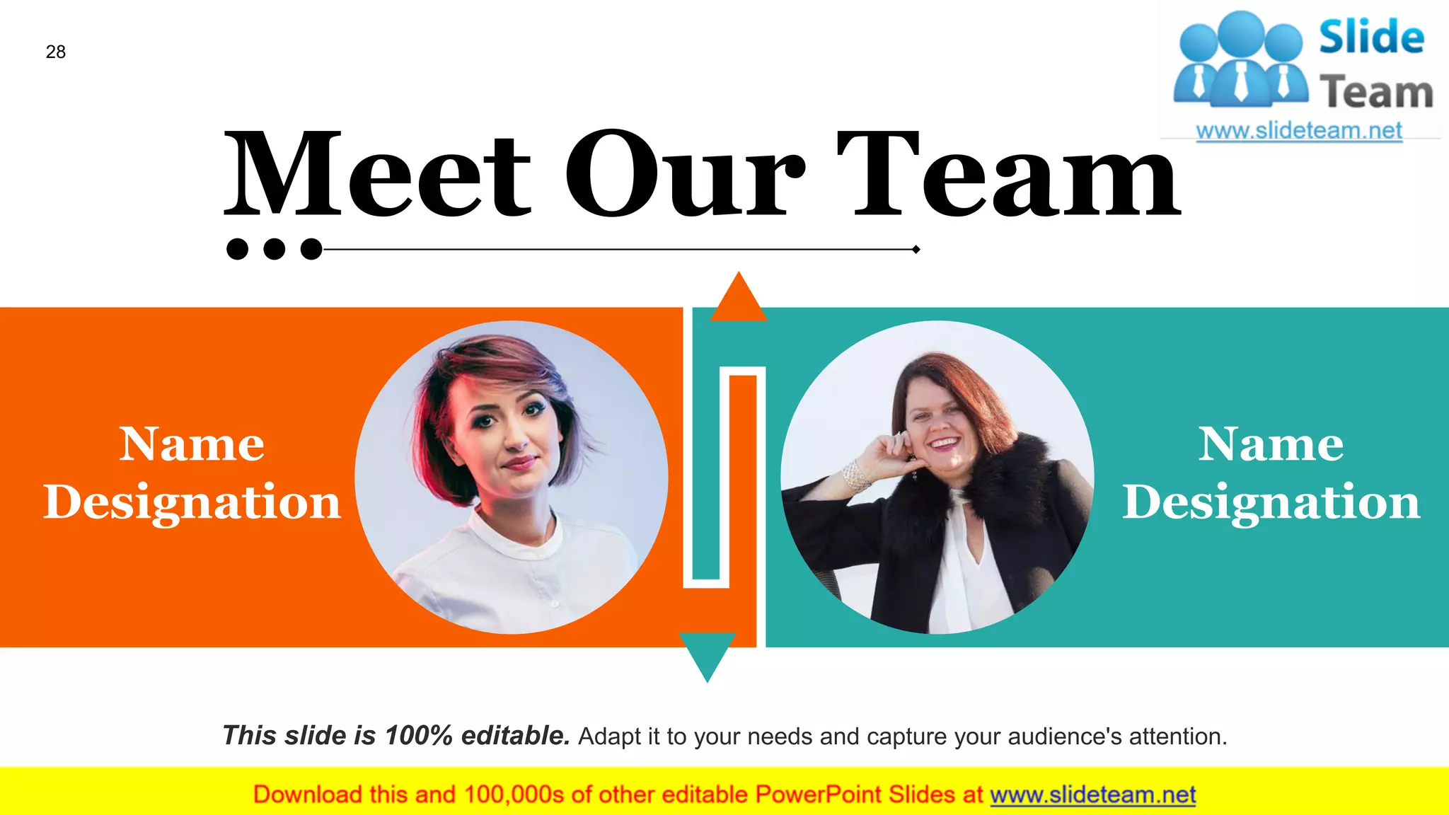 28
Name
Designation
This slide is 100% editable. Adapt it to your needs and capture your audience's attention.
Name
Designation
Meet Our Team
 
