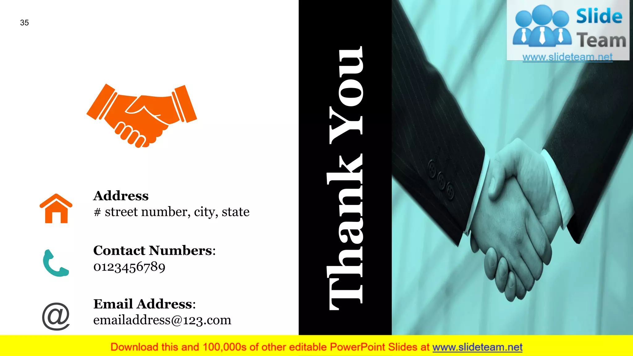 35
Address
# street number, city, state
Email Address:
emailaddress@123.com
Contact Numbers:
0123456789
ThankYou
 
