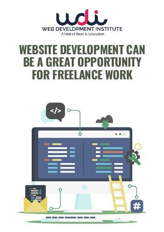 WEBSITE DEVELOPMENT CAN
BE A GREAT OPPORTUNITY
FOR FREELANCE WORK
 