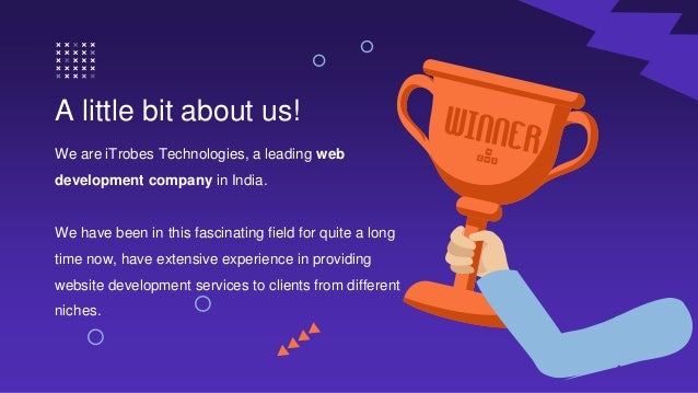 We are iTrobes Technologies, a leading web
development company in India.
We have been in this fascinating field for quite a long
time now, have extensive experience in providing
website development services to clients from different
niches.
A little bit about us!
 