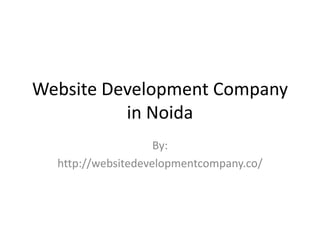 Website Development Company
in Noida
By:
http://websitedevelopmentcompany.co/
 