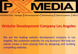 1
Website Development Company Los Angeles
We are the leading website development company in Los
Angeles. We customize websites for any business! We help our
clients create a level playing field by designing and building
compelling websites.
 