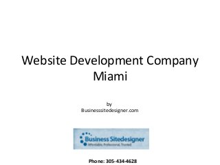 Website Development Company
Miami
by
Businesssitedesigner.com
Phone: 305-434-4628
 