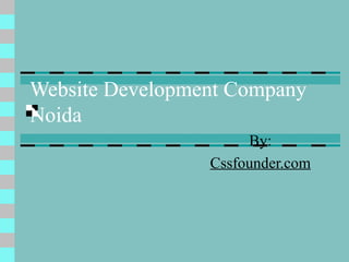 Website Development Company 
Noida 
By: 
Cssfounder.com 
 