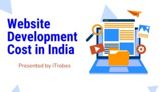 Website
Development
Cost in India
Presented by iTrobes
 