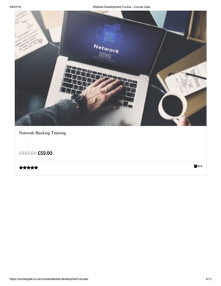 8/8/2019 Website Development Course - Course Gate
https://coursegate.co.uk/course/website-development-course/ 4/13
484
Network Hacking Training
£59.00£459.00

 