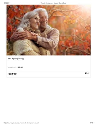 8/8/2019 Website Development Course - Course Gate
https://coursegate.co.uk/course/website-development-course/ 5/13
385
Old Age Psychology
£49.00£449.00

 