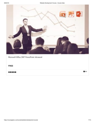 8/8/2019 Website Development Course - Course Gate
https://coursegate.co.uk/course/website-development-course/ 7/13
888
Microsoft Office 2007 PowerPoint Advanced
FREE

 