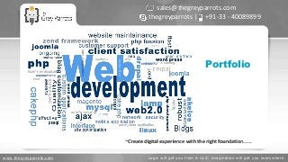 www.thegreyparrots.com Logic will get you from A to Z; imagination will get you everywhere
Portfolio
sales@thegreyparrots.com
thegreyparrots | +91-33 - 40089899
~Create digital experience with the right foundation......
 