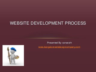Presented By: sonaruth
www.bangalorewebdesigncompany.com
WEBSITE DEVELOPMENT PROCESS
 