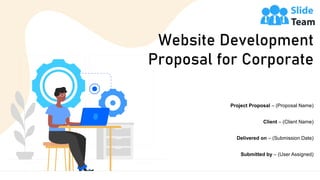 Website Development
Proposal for Corporate
Project Proposal – (Proposal Name)
Client – (Client Name)
Delivered on – (Submission Date)
Submitted by – (User Assigned)
 