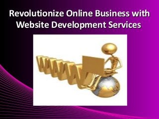 Revolutionize Online Business withRevolutionize Online Business with
Website Development ServicesWebsite Development Services
 
