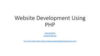 Website Development Using
PHP
Submitted By
Sandesh Munot
For more information https://www.webandappdevelopment.com
 