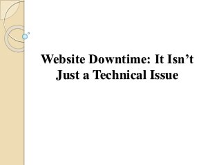 Website Downtime: It Isn’t
Just a Technical Issue
 