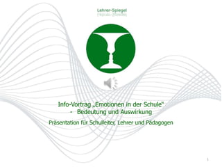 Info-Vortrag „Emotionen in der Schule“
        - Bedeutung und Auswirkung
Präsentation für Schulleiter, Lehrer und Pädagogen




                                                     1
 
