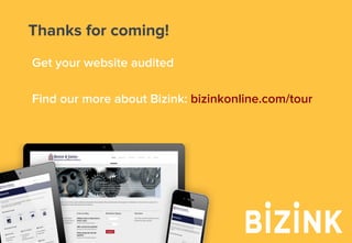 Demo: bizinkonline.com/tour
Thanks for coming!
Get your website audited
Find our more about Bizink: bizinkonline.com/tour
 