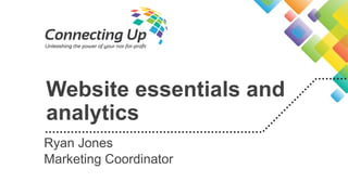 Website essentials and
analytics
Ryan Jones
Marketing Coordinator
 