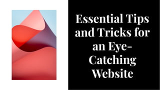 Essential Tips
and Tricks for
an Eye-
Catching
Website
Essential Tips
and Tricks for
an Eye-
Catching
Website
 