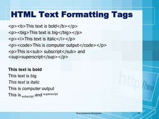 HTML Text Formatting Tags<p><b>This text is bold</b></p><p><big>This text is big</big></p><p><i>This text is italic</i></p><p><code>This is computer output</code></p><p>This is<sub> subscript</sub> and <sup>superscript</sup></p>This text is boldThis text is bigThis text is italicThis is computer outputThis is subscript and superscriptWatcharapong Wongvivat14