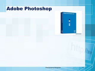 Adobe Illustrator Adobe PhotoshopWatcharapongWongvivat17    เป็นโปรแกรมรวบรวมเครื่องมือสำหรับตกแต่งภาพประสิทธิภาพในการทำงานสูง    เพื่อการทำงานระดับมาตรฐานสำหรับนักออกแบบมืออาชีพที่ต้องการสร้างสรรค์งานกราฟิกที่โดดเด่น ทั้งงานที่ใช้บนเว็บและงานสิ่งพิมพ์