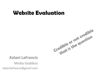 Website Evaluation




    Kalani LaFrancis
        Media Goddess
kalanilafrancis@gmail.com
 