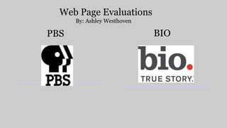 Web Page Evaluations
By: Ashley Westhoven
PBS
http://www.pbs.org/weta/thewest/people/s_z/sacagawea.htm
BIO
http://www.biography.com/people/sacagawea-9468731
 