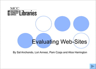 MCC Libraries




                Evaluating Web-Sites
 By Sal Anchondo, Lori Annesi, Pam Czaja and Alice Harrington
 