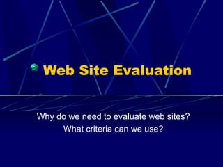 Web Site Evaluation Why do we need to evaluate web sites? What criteria can we use? 