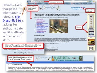 Hmmm… Even
though the
information is
relevant, The
Dragonfly Site is
lacking. No
author, no date
and it is affiliated
with an online
store.
 