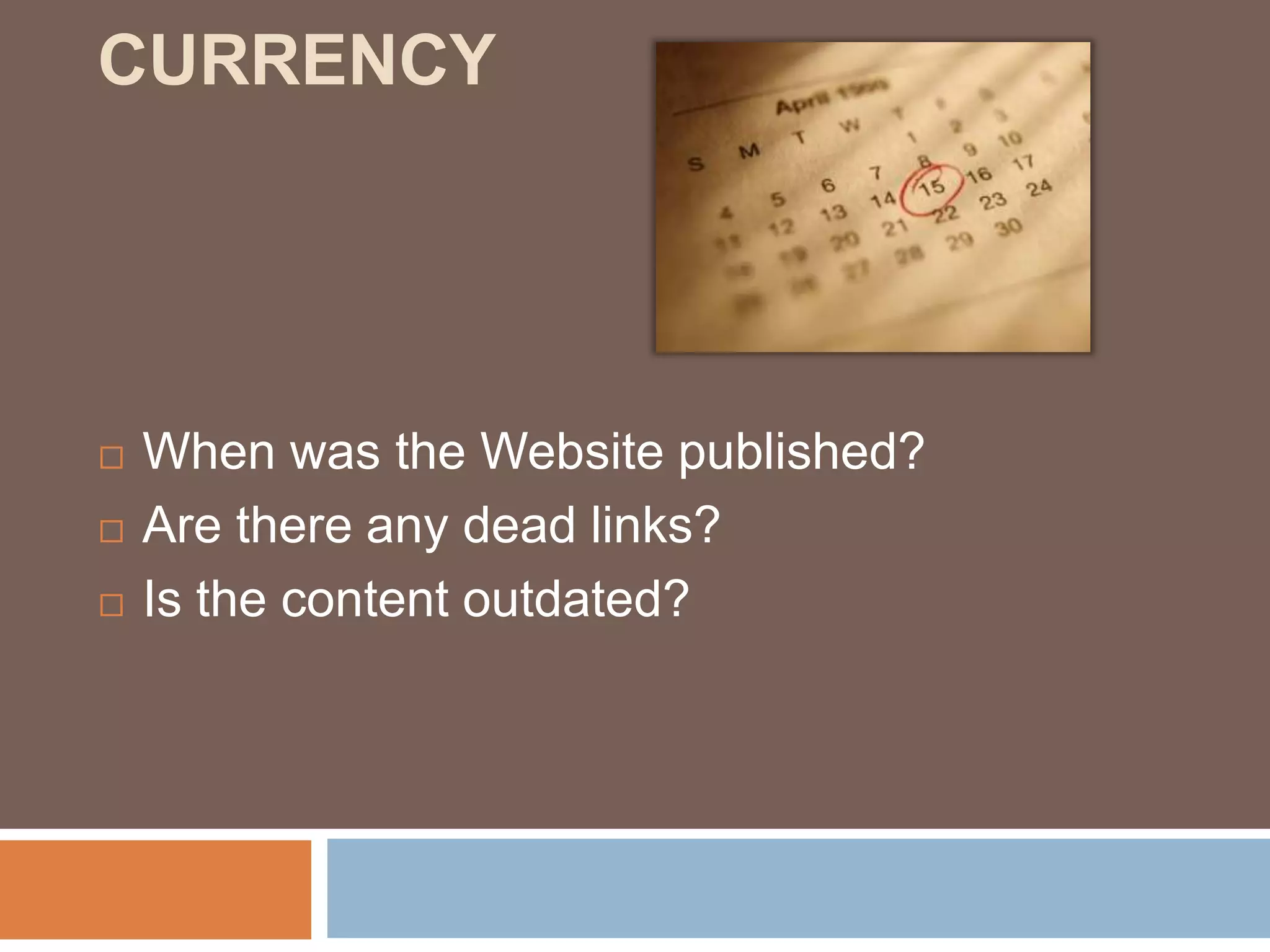 CURRENCY
When was the Website published?
Are there any dead links?
Is the content outdated?
