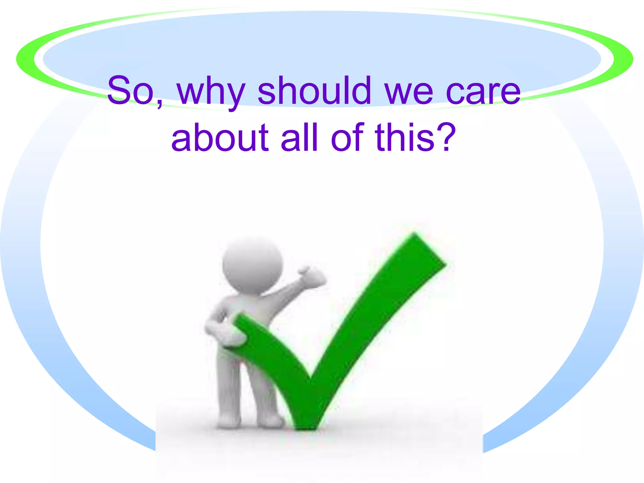 So, why should we care
   about all of this?
 