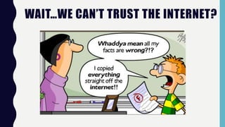 WAIT…WE CAN’T TRUST THE INTERNET?
 