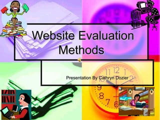 Website Evaluation
   Methods

      Presentation By Cathryn Dozier
 