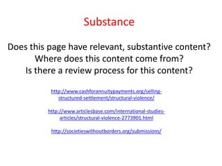 SubstanceDoes this page have relevant, substantive content?Where does this content come from? Is there a review process for this content?http://www.cashforannuitypayments.org/selling-structured-settlement/structural-violence/http://www.articlesbase.com/international-studies-articles/structural-violence-2773901.htmlhttp://societieswithoutborders.org/submissions/