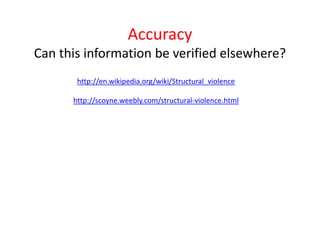 AccuracyCan this information be verified elsewhere?http://en.wikipedia.org/wiki/Structural_violence http://scoyne.weebly.com/structural-violence.html