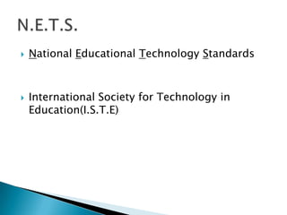 National Educational Technology StandardsInternational Society for Technology in Education(I.S.T.E)N.E.T.S.