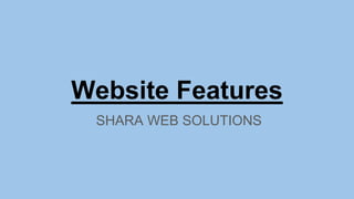 Website Features
SHARA WEB SOLUTIONS
 