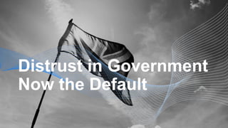 Distrust in Government
Now the Default
 