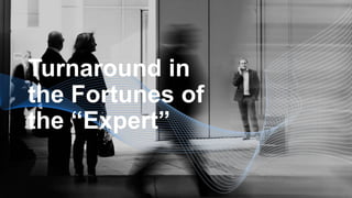 Turnaround in
the Fortunes of
the “Expert”
 