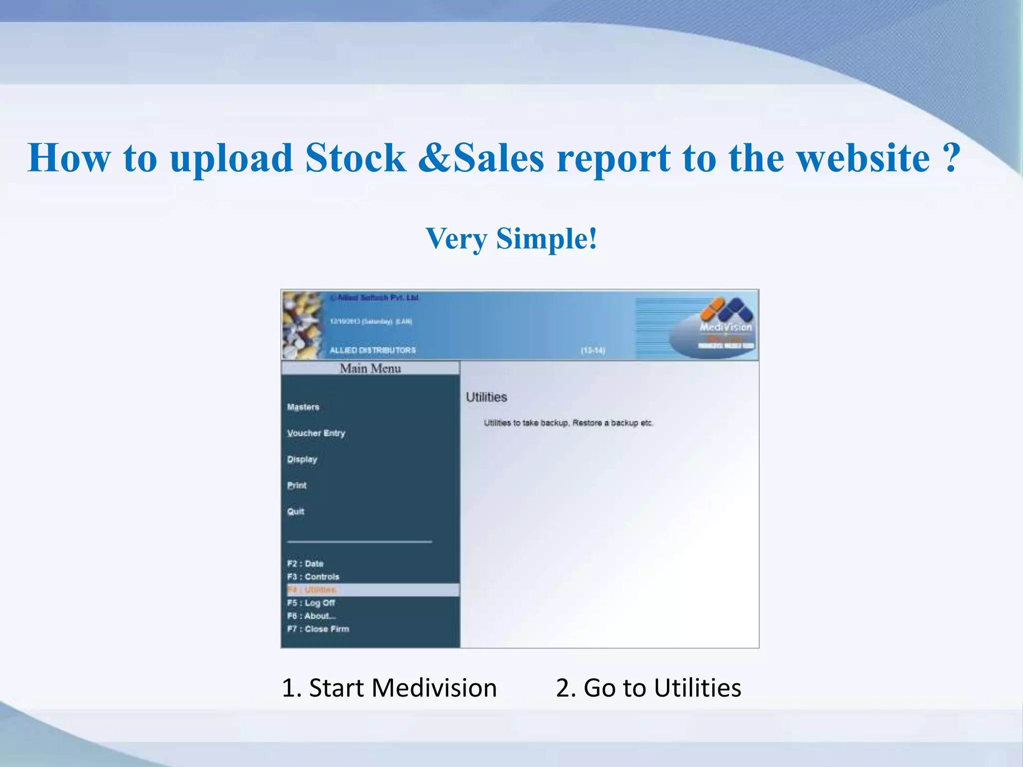 How to upload Stock &Sales report to the website ?
Very Simple!
1. Start Medivision 2. Go to Utilities
 