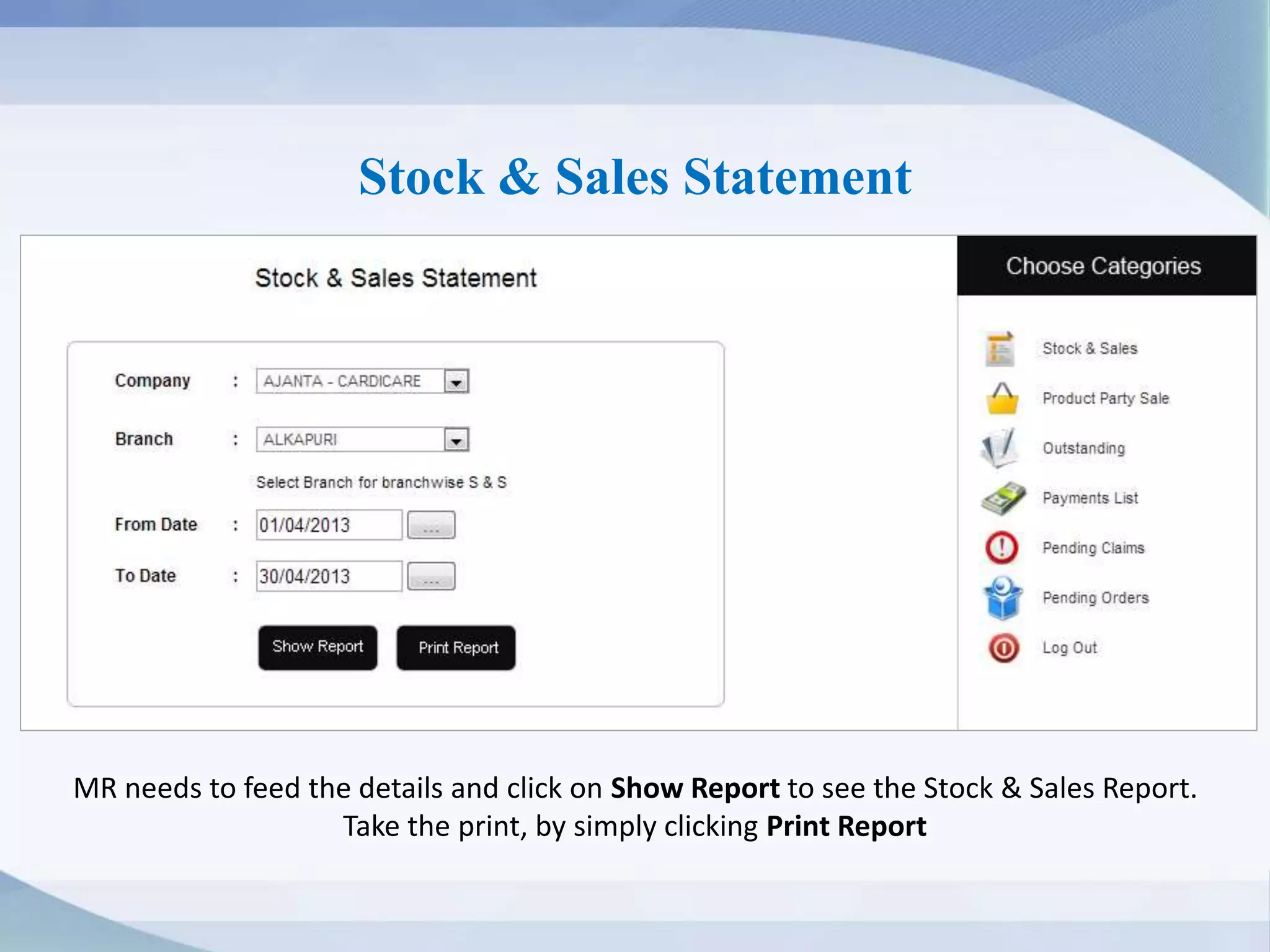 Stock & Sales Statement
MR needs to feed the details and click on Show Report to see the Stock & Sales Report.
Take the print, by simply clicking Print Report
 
