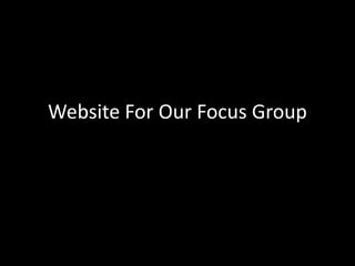 Website For Our Focus Group
 