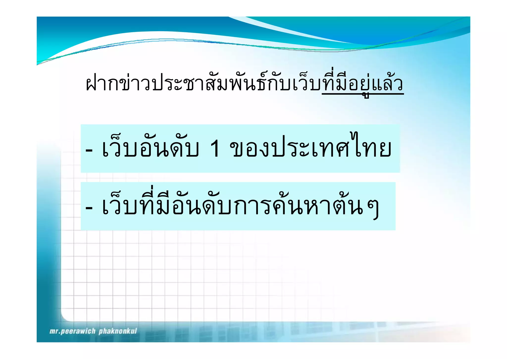 ฝากขาวประชาสัมพันธกบเว็บที่มีอยููแลว
                     ั

- เว็็บอนดบ 1 ของประเทศไทย
        ั ั      ป     ไ
- เว็บที่มีอันดับการคนหาตนๆ
 