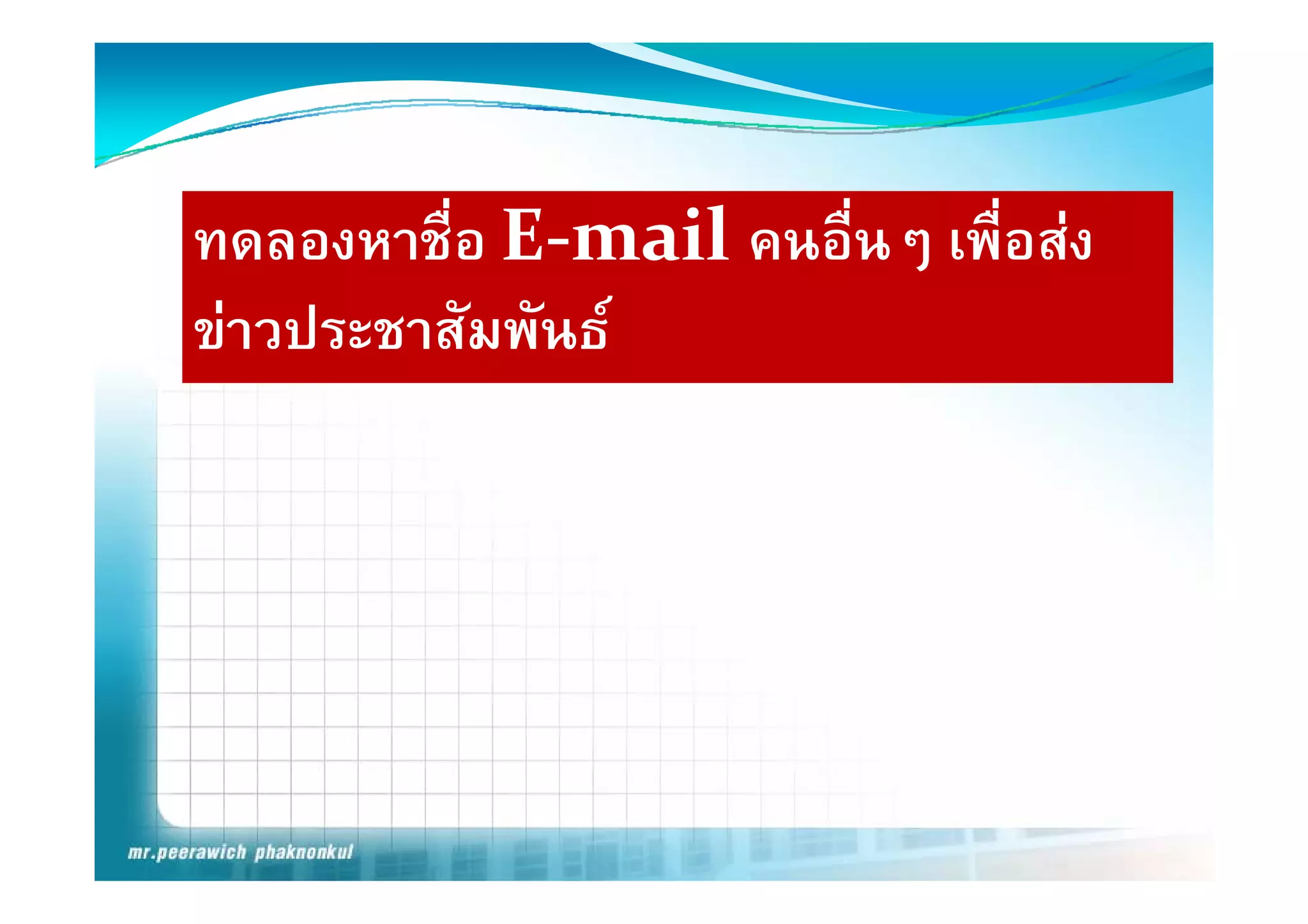 ทดลองหาชอ E mail คนอนๆ เพื่อสง
ทดลองหาชื่อ E‐mail คนอื่นๆ เพอสง
ขาวประชาสัมพันธ
 
