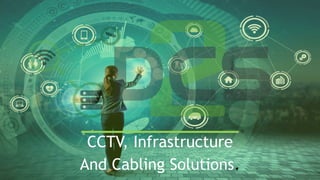 CCTV, Infrastructure
And Cabling Solutions.
 