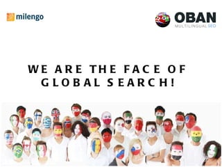 WE ARE THE FACE OF GLOBAL SEARCH! 